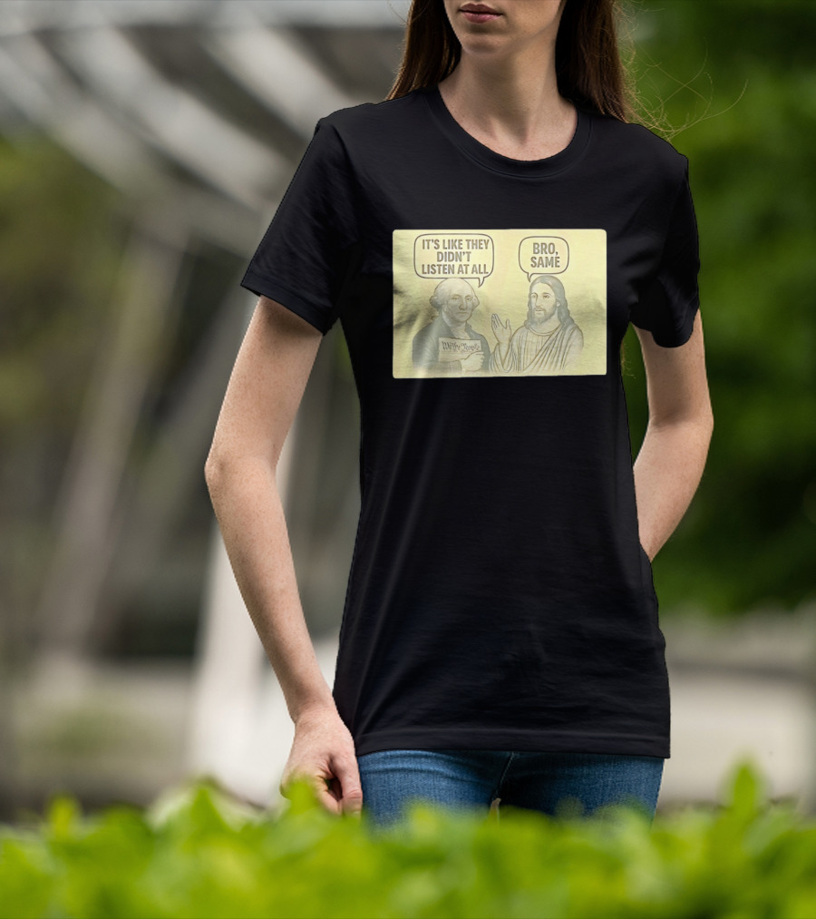 George And Jesus It's Like They Didn't Listen At All Bro Same We The People T-Shirt