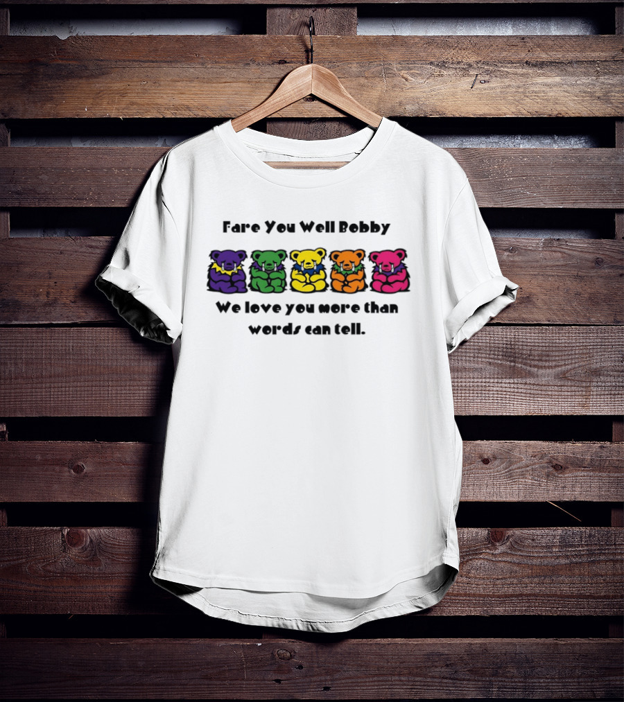Fare You Well Bobby We Love You More Than Words Can Tell Grateful Dead Bears T-Shirt