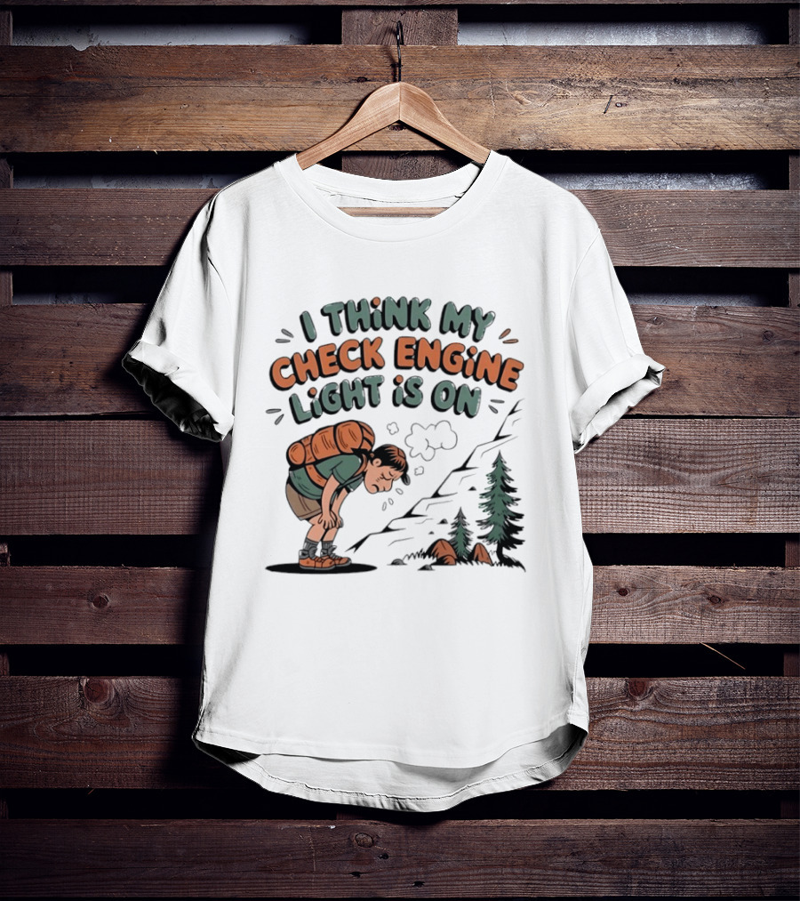 I Think My Check Engine Light Is On Exhausted Hiker Backpacking T-Shirt