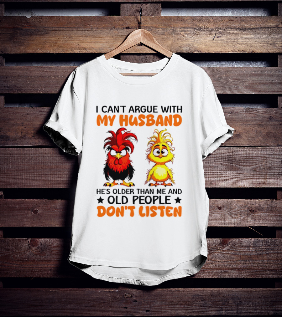 I Can't Argue With My Husband He's Older Than Me And Old People Don't Listen Rooster And Chick T-Shirt