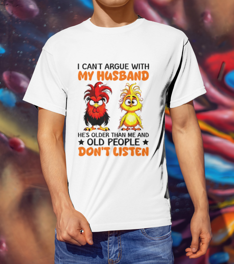 I Can't Argue With My Husband He's Older Than Me And Old People Don't Listen Rooster And Chick T-Shirt
