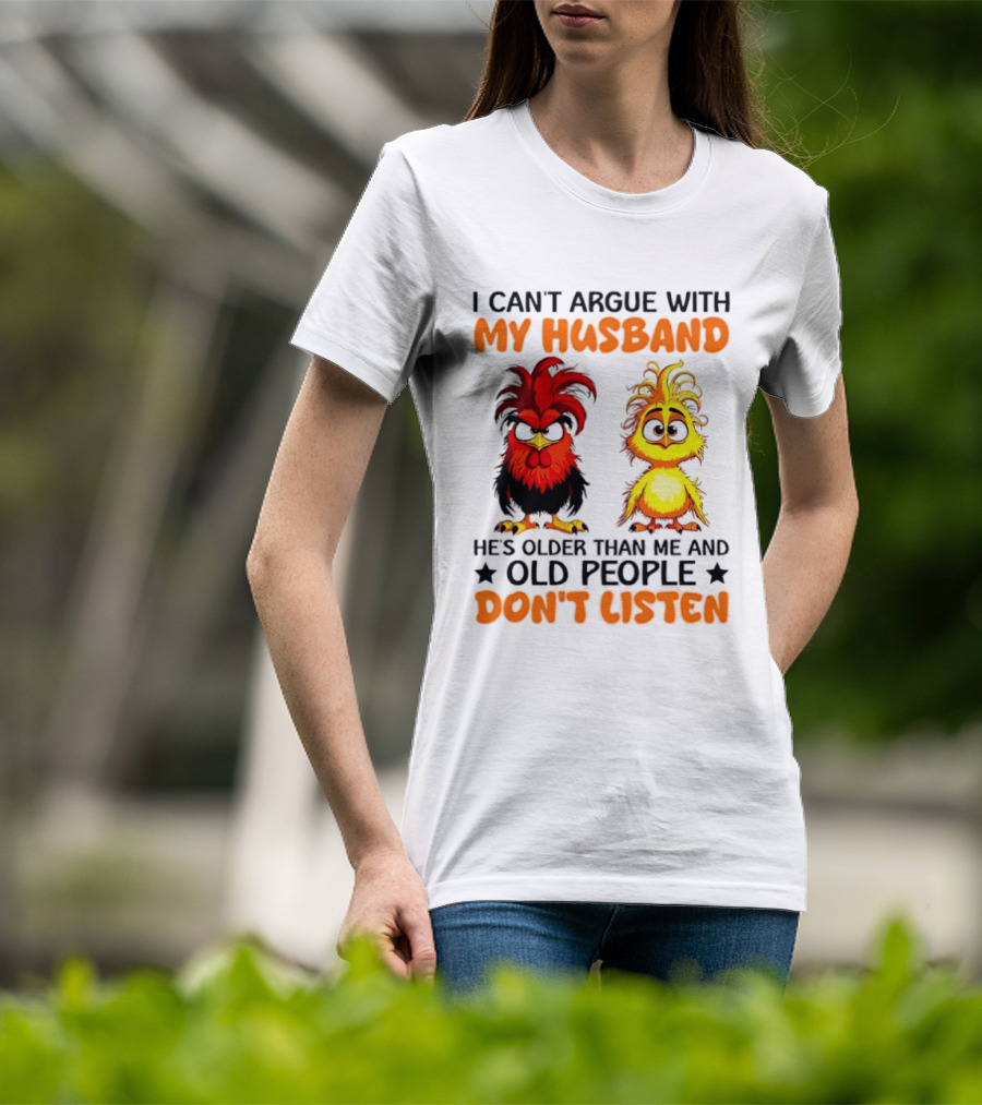 I Can't Argue With My Husband He's Older Than Me And Old People Don't Listen Rooster And Chick T-Shirt