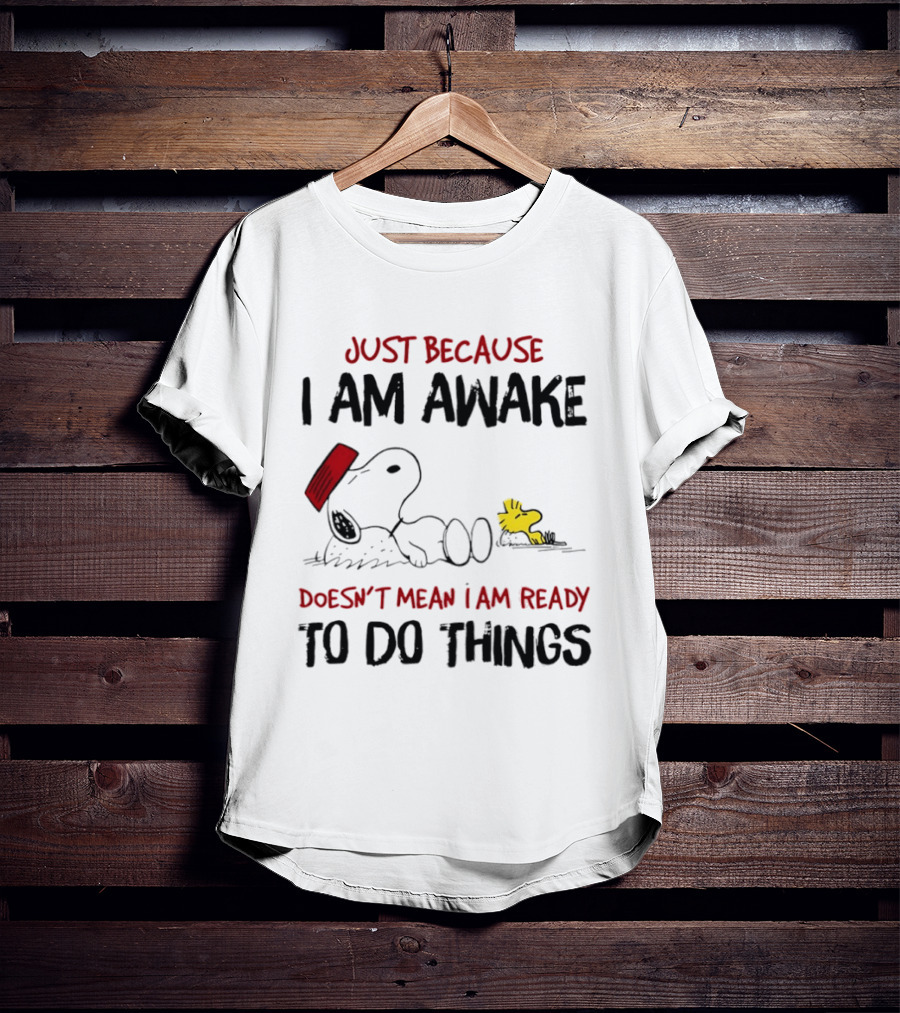 Snoopy Just Because I Am Awake Doesn't Mean I Am Ready To Do Things Charlie Brown T-Shirt