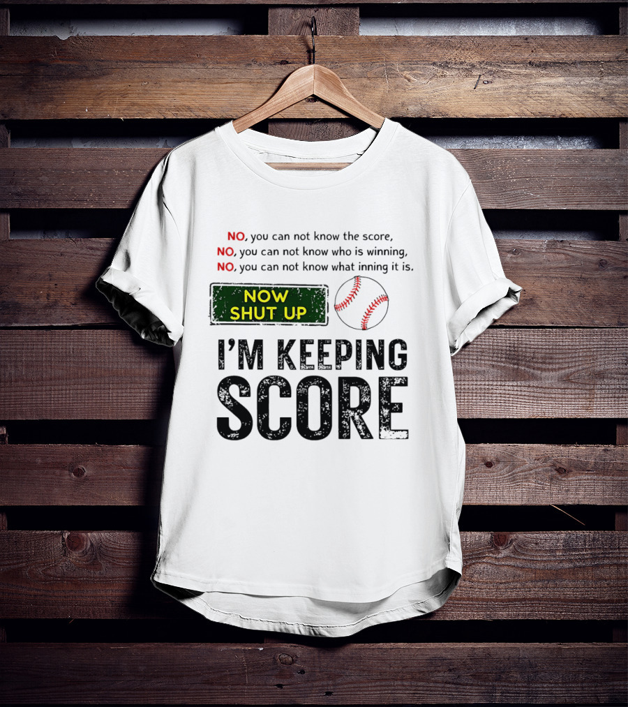 Now Shut Up I'm Keeping Score Baseball Humor T-Shirt