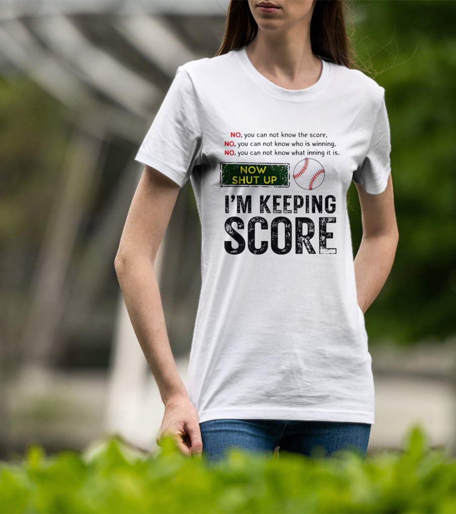 Now Shut Up I'm Keeping Score Baseball Humor T-Shirt