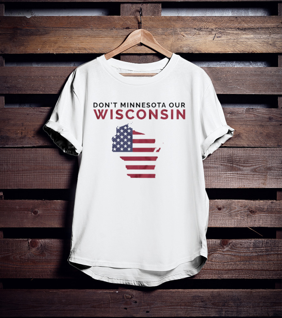 Don't Minnesota Our Wisconsin USA Flag Map T-Shirt