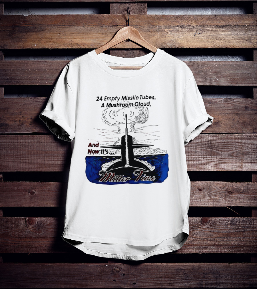 24 Empty Missile Tubes A Mushroom Cloud And Now It's Miller Time T-Shirt