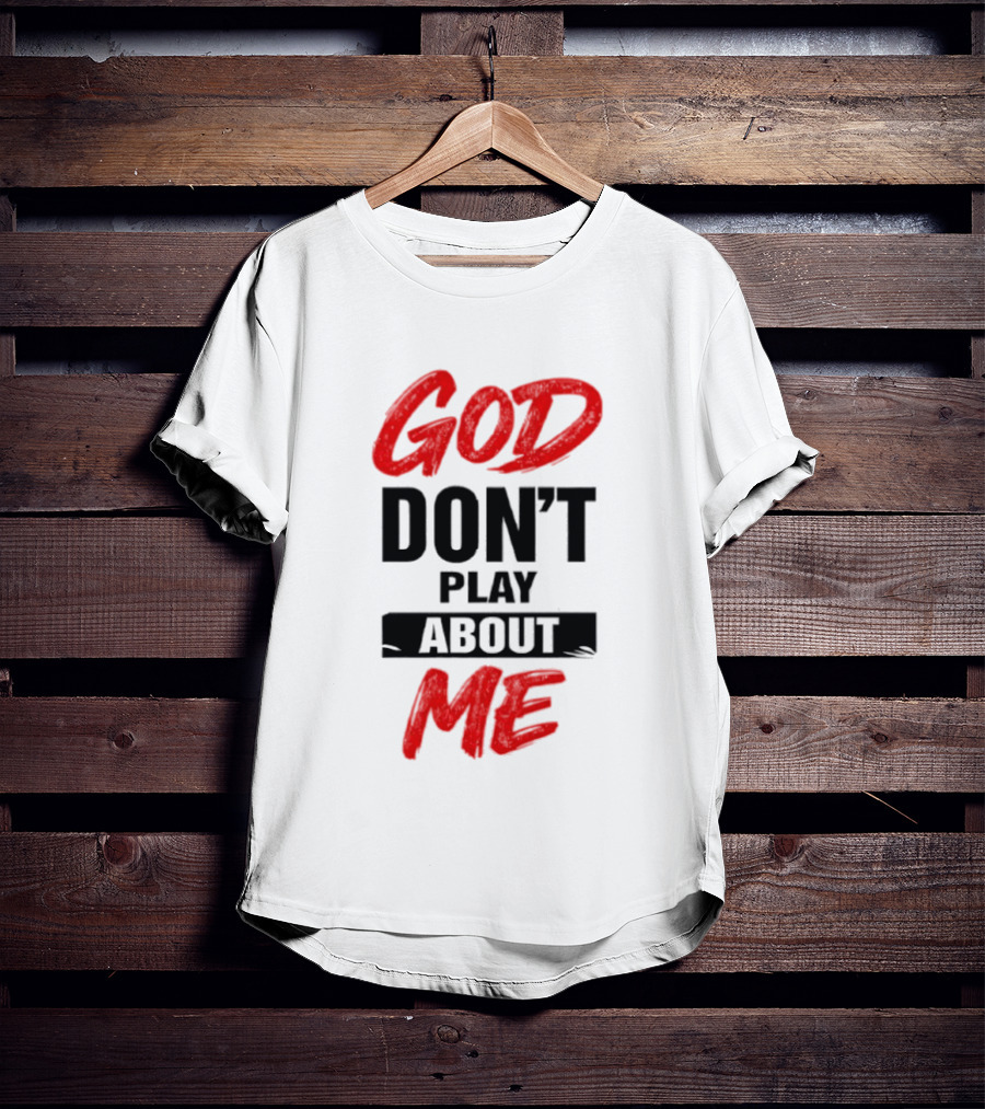 God Don't Play About Me Bold Inspirational T-Shirt