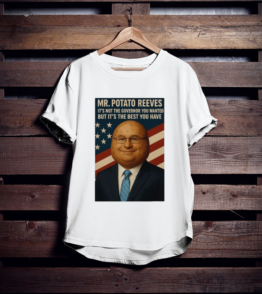 Mr. Potato Reeves It's Not The Governor You Wanted But It's The Best You Have T-Shirt