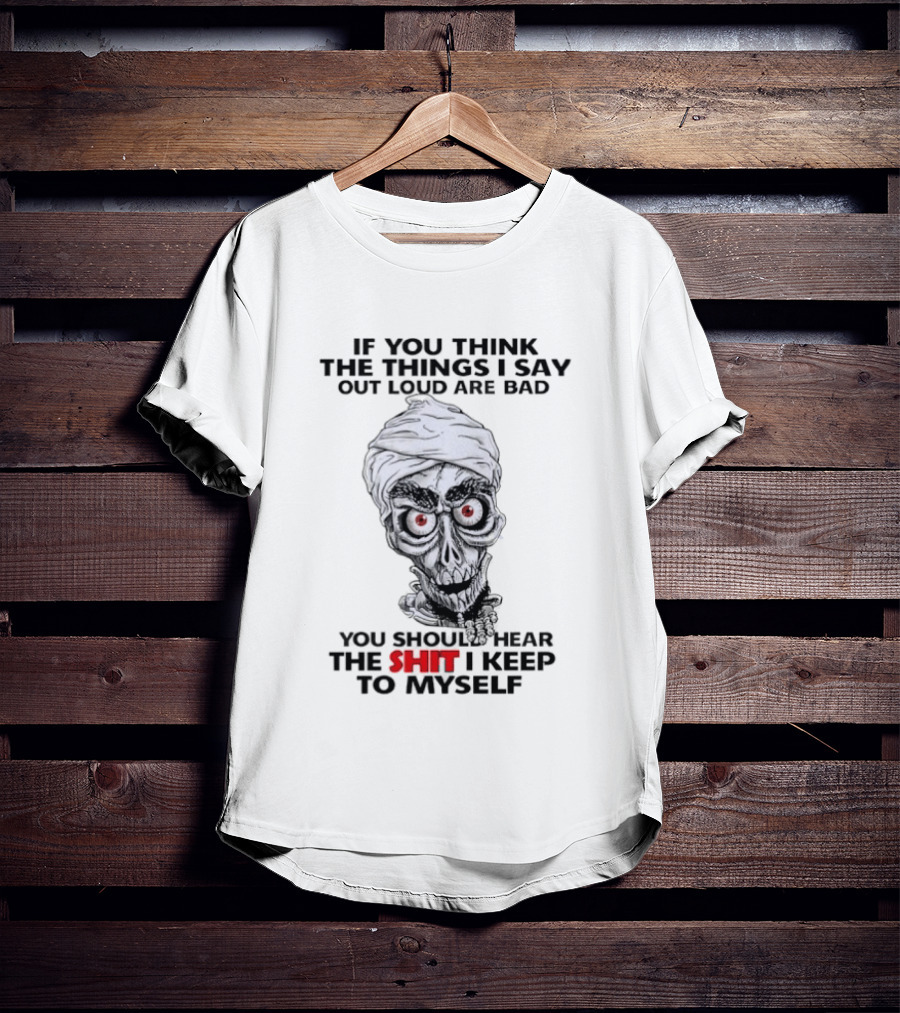 Skull If You Think The Things I Say Out Loud Are Bad You Should Hear The Shit I Keep To Myself T-Shirt