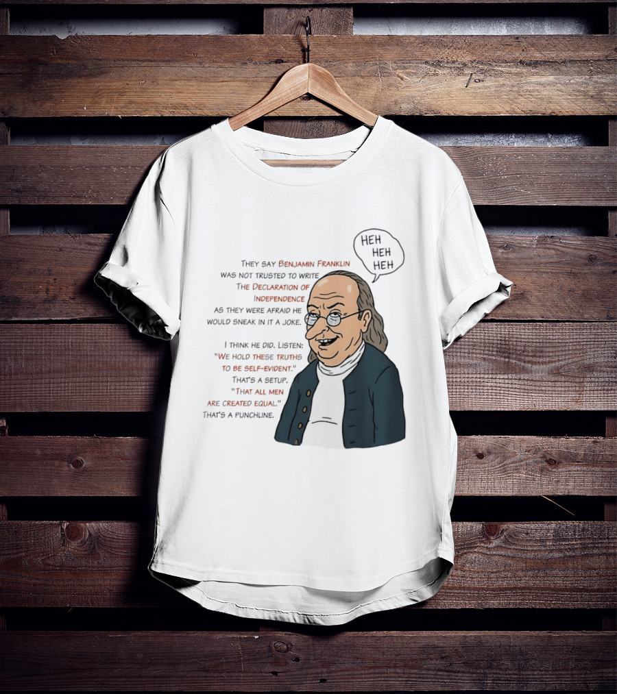 Benjamin Franklin Declaration Of Independence Joke Truths Punchline T-Shirt