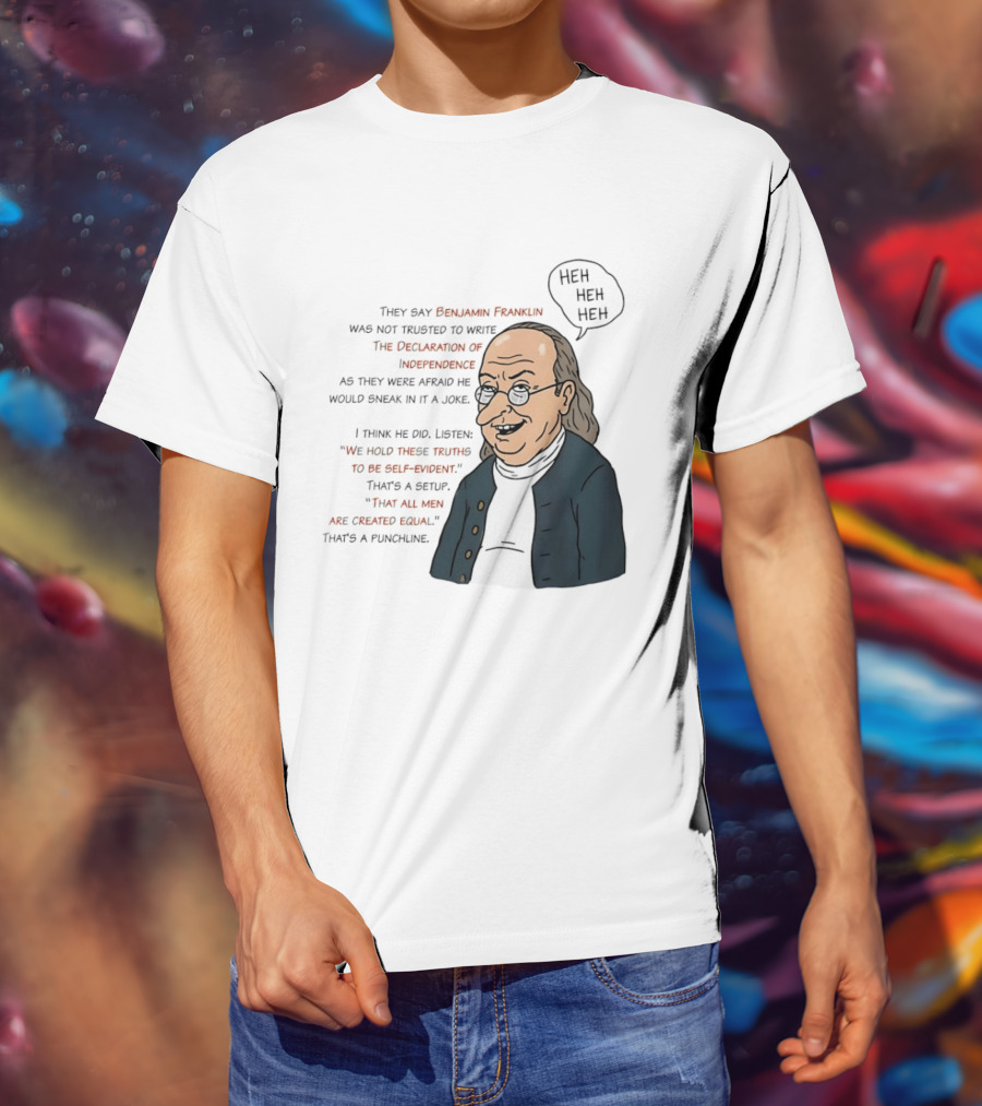 Benjamin Franklin Declaration Of Independence Joke Truths Punchline T-Shirt