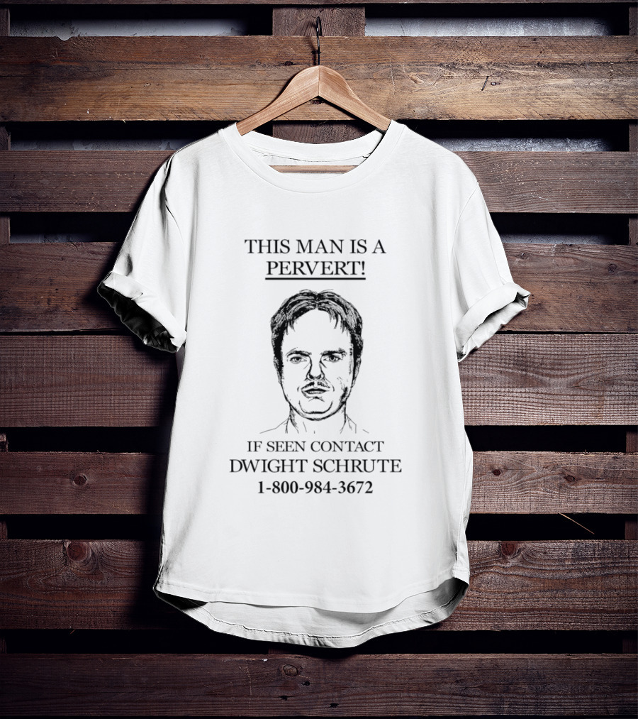 This Man Is A Pervert! If Seen Contact Dwight Schrute 1 800 984 3672 T-Shirt