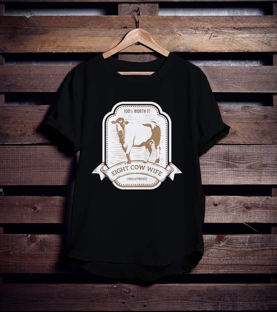 Eight Cow Wife Lingo Approved 100 Percent Worth It T-Shirt