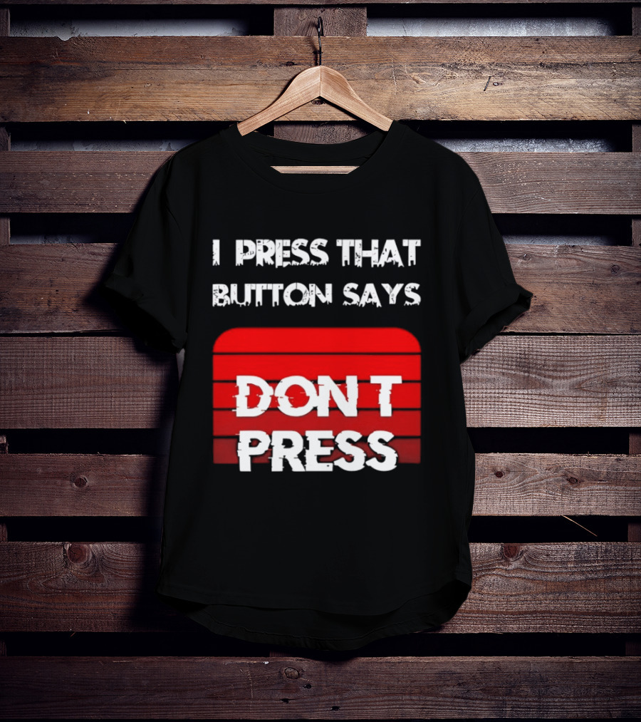 I Press That Button Says Don't Press Red Button Humor T-Shirt