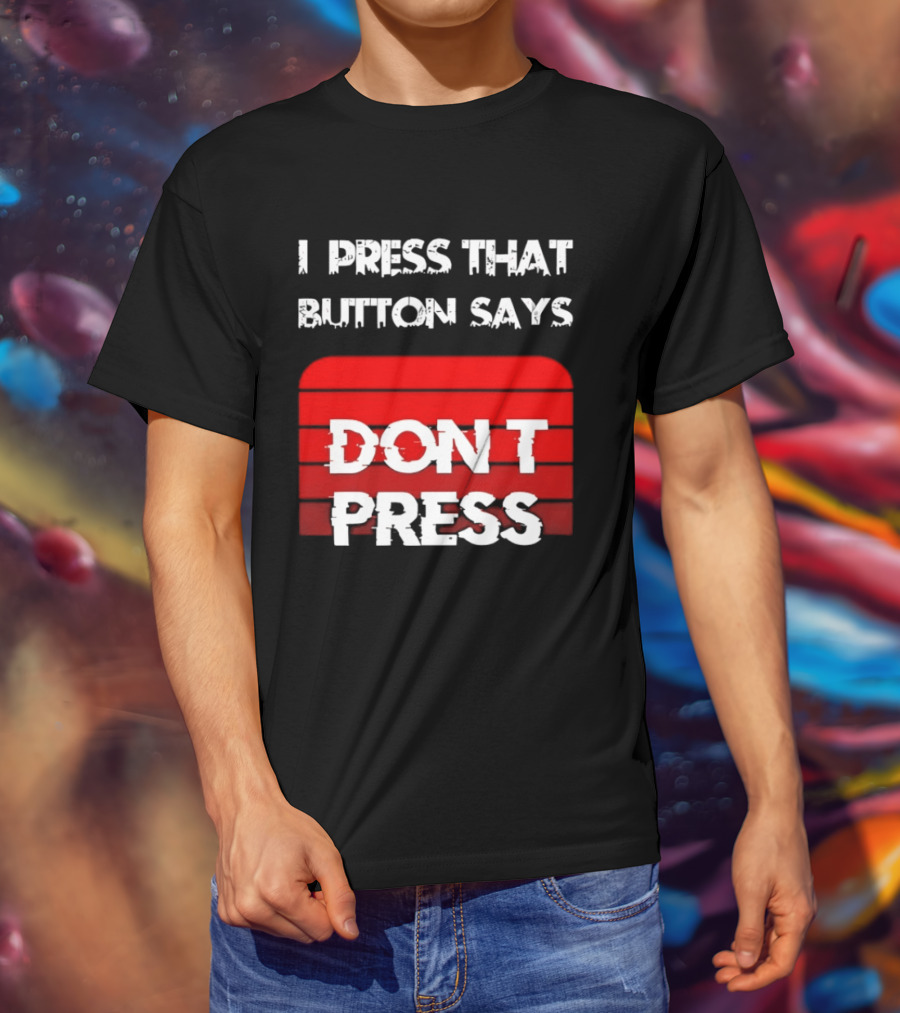 I Press That Button Says Don't Press Red Button Humor T-Shirt