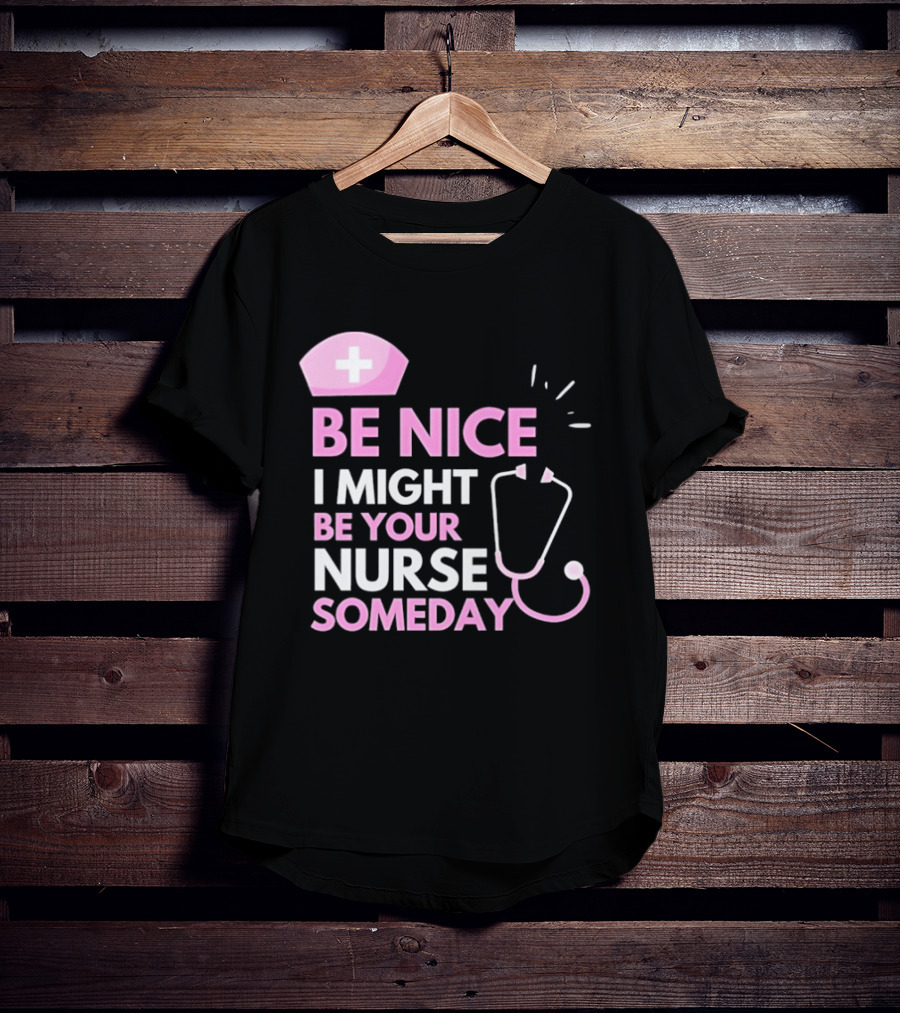 Be Nice I Might Be Your Nurse Someday Stethoscope Nurse Hat T-Shirt