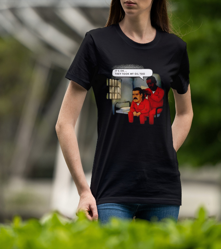 It's Okay They Took My Oil Too Meme Prison Joke T-Shirt