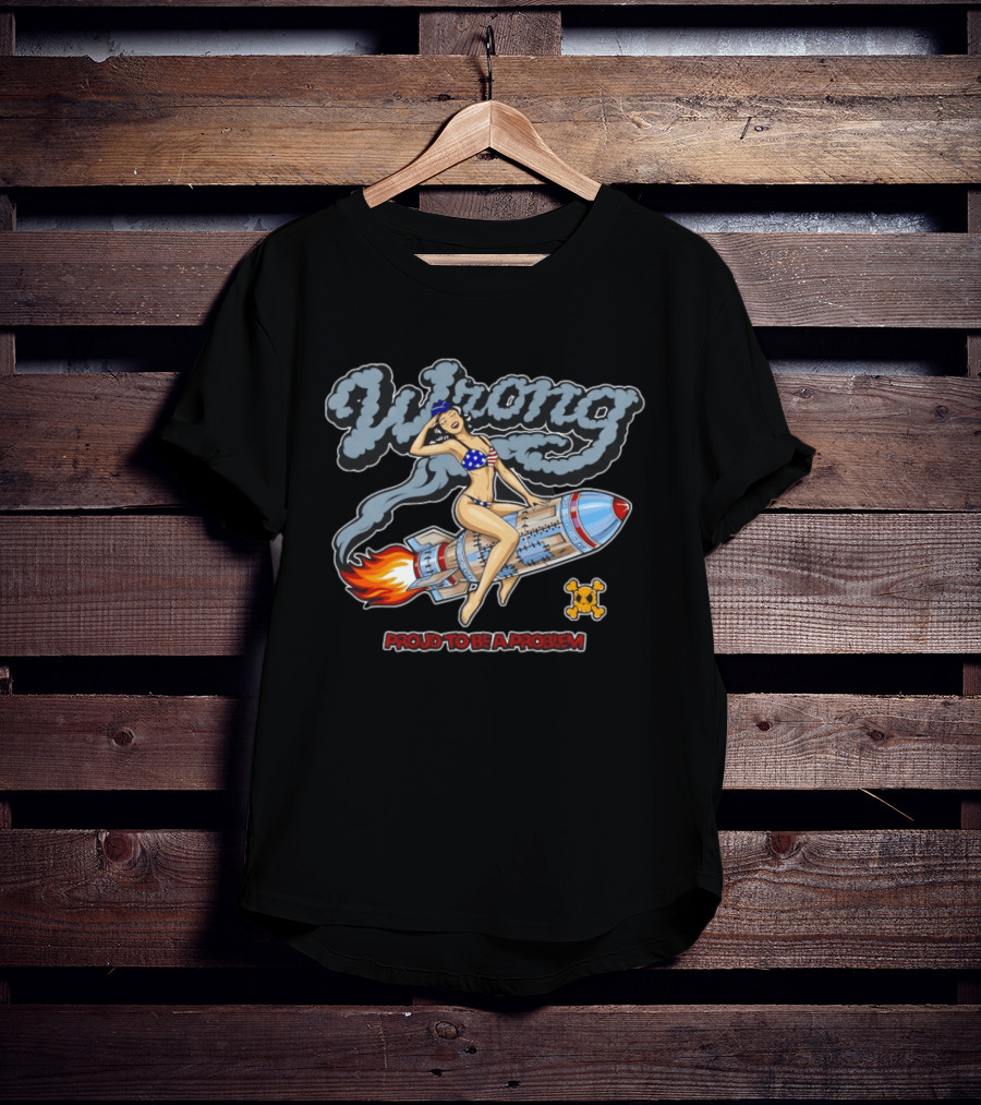 Proud To Be A Problem Pin Up Rocket Ride Wrong T-Shirt
