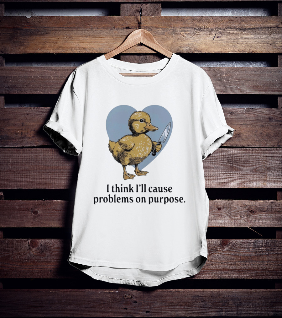 I Think I'll Cause Problems On Purpose Duck With Knife In Heart Shape T-Shirt