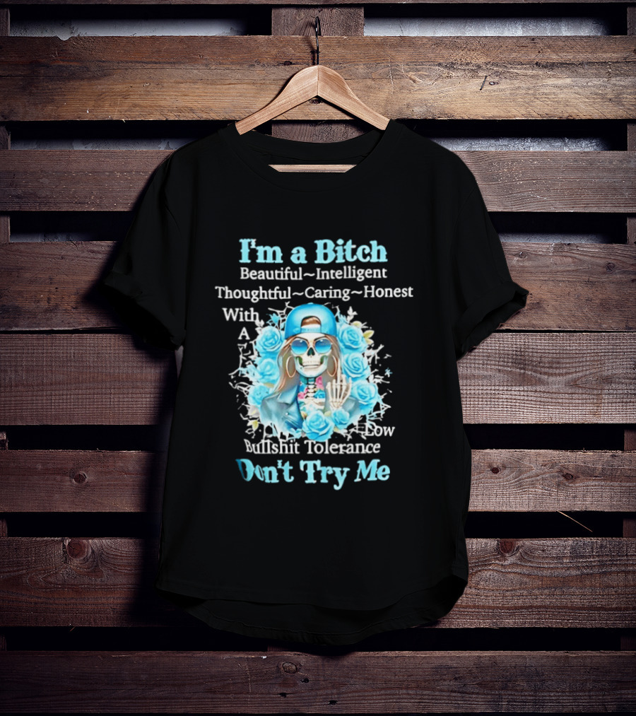 I'm A Bitch Beautiful Intelligent Thoughtful Caring Honest With Low Bullshit Tolerance Don't Try Me T-Shirt