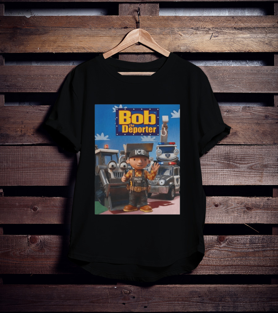 Bob The Deporter ICE Police Vehicles And Construction Crew T-Shirt