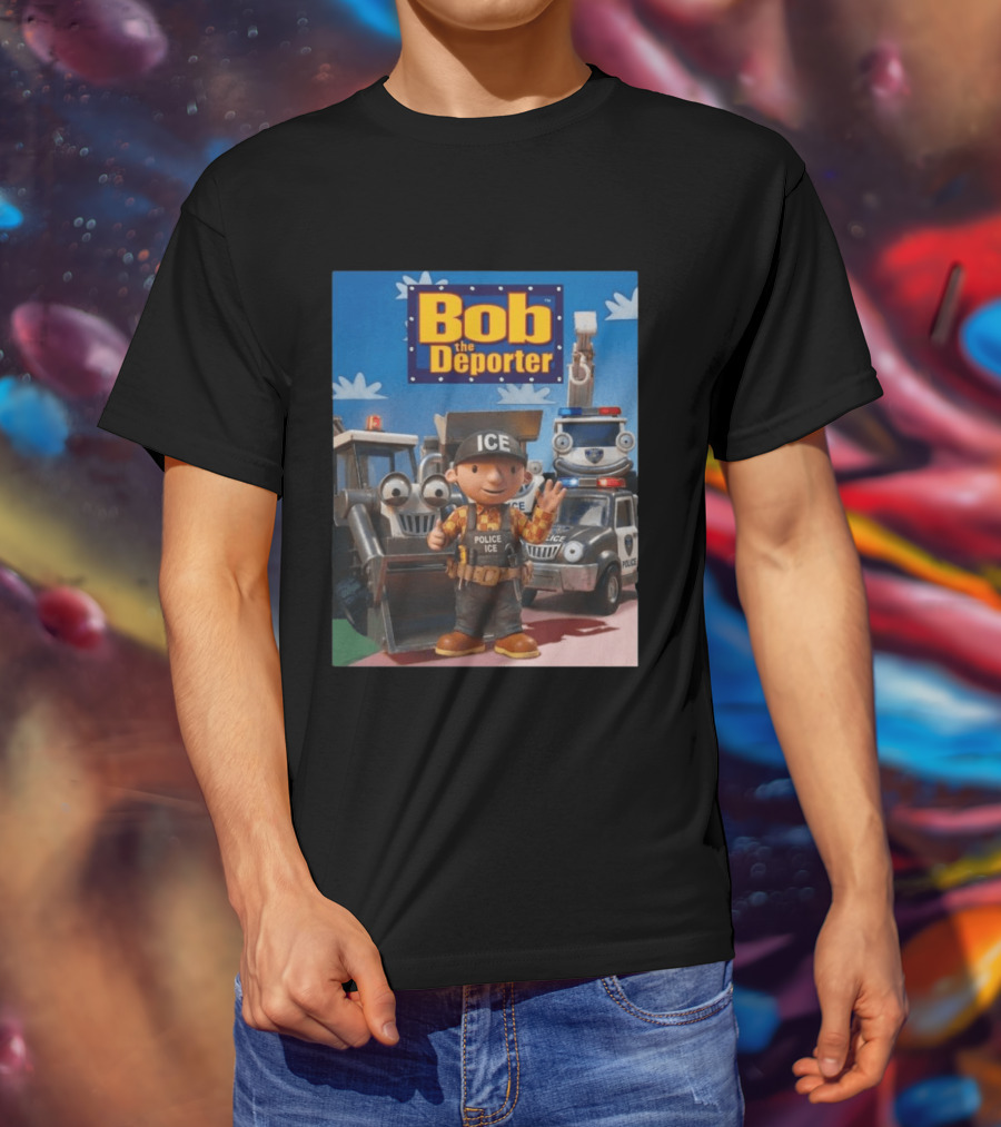 Bob The Deporter ICE Police Vehicles And Construction Crew T-Shirt