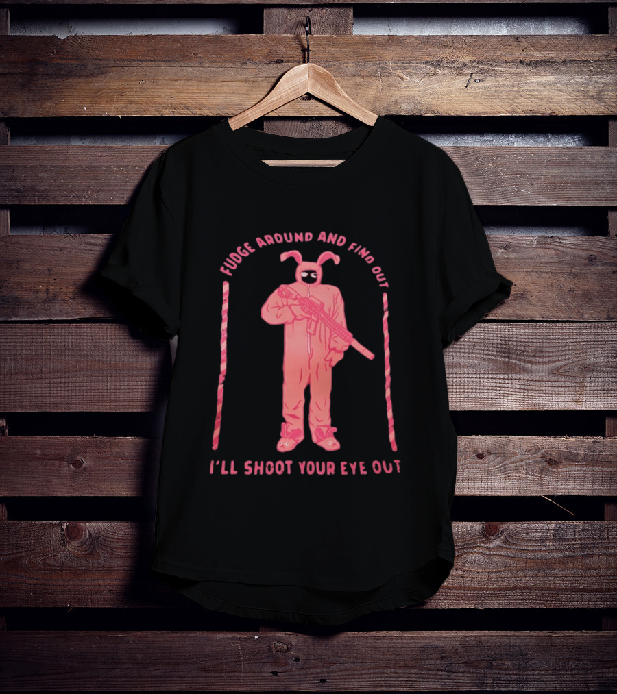 Fudge Around Bunny Suit I'll Shoot Your Eye Out T-Shirt