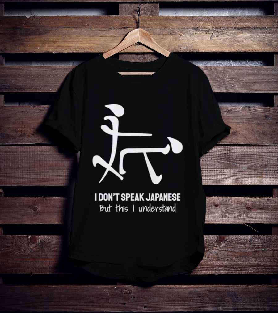 I Don't Speak Japanese But This I Understand T-Shirt