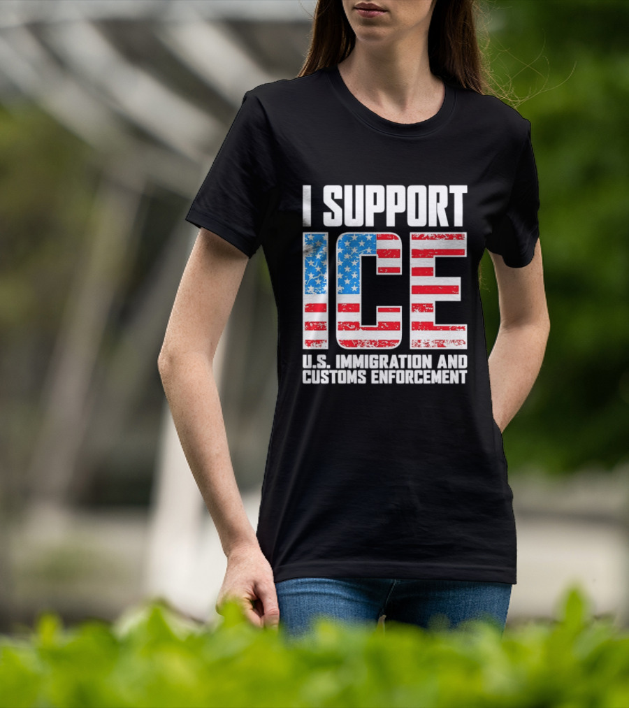 I Support ICE U.S. Immigration And Customs Enforcement American Flag T-Shirt