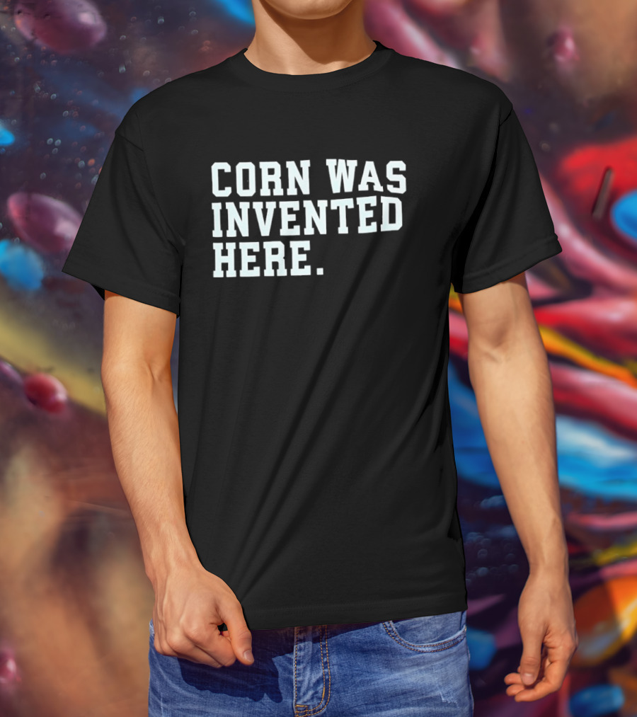 Corn Was Invented Here T-Shirt