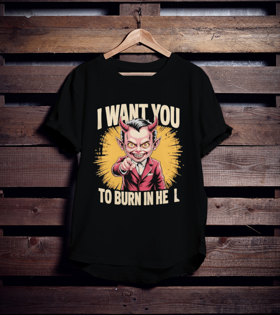 I Want You To Burn In Hell Devil T-Shirt