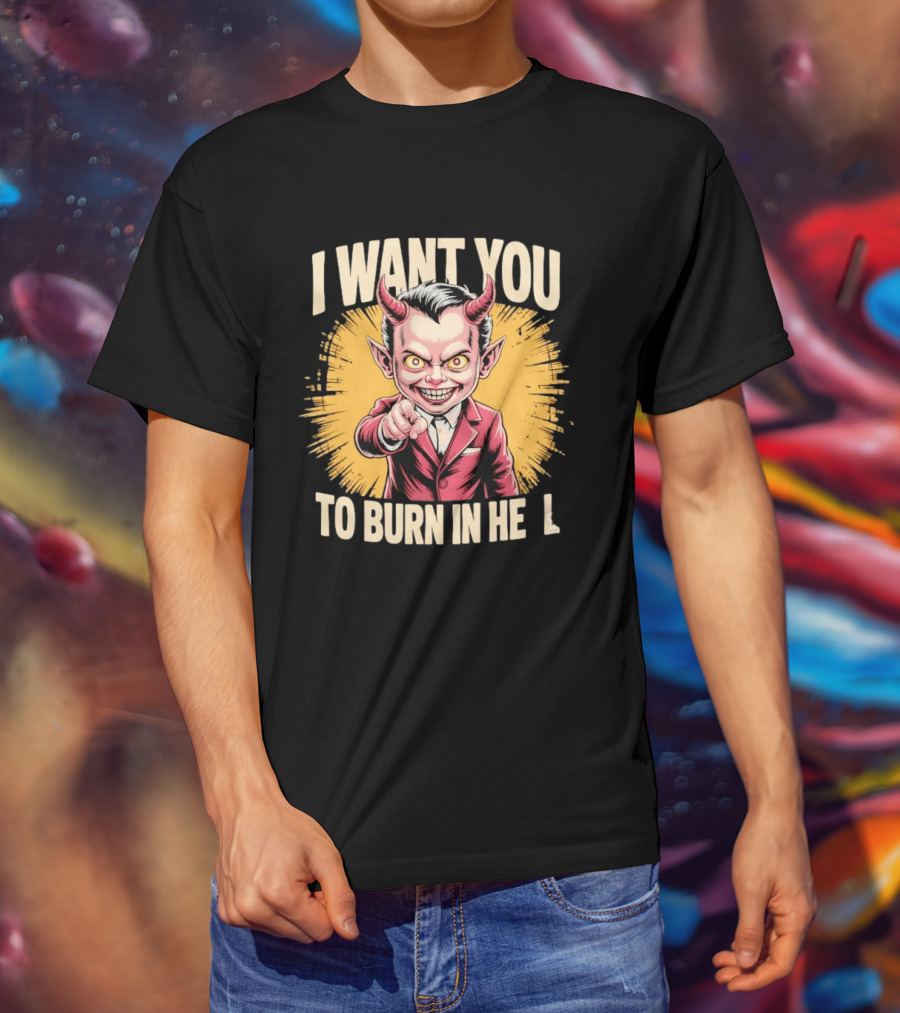 I Want You To Burn In Hell Devil T-Shirt