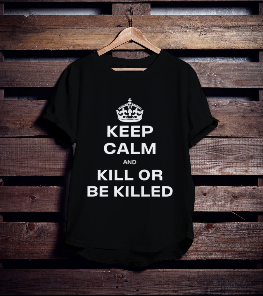 Keep Calm And Kill Or Be Killed Crown Top T-Shirt
