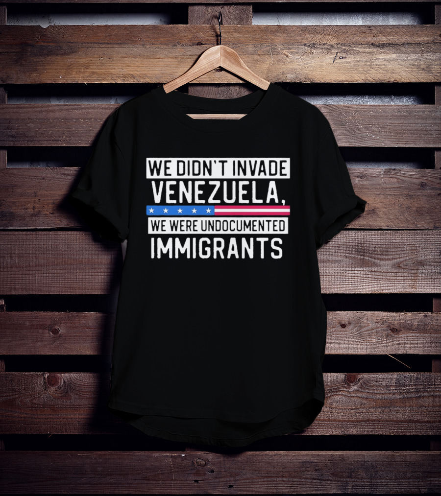 We Didn't Invade Venezuela We Were Undocumented Immigrants American Flag Stars Stripes T-Shirt