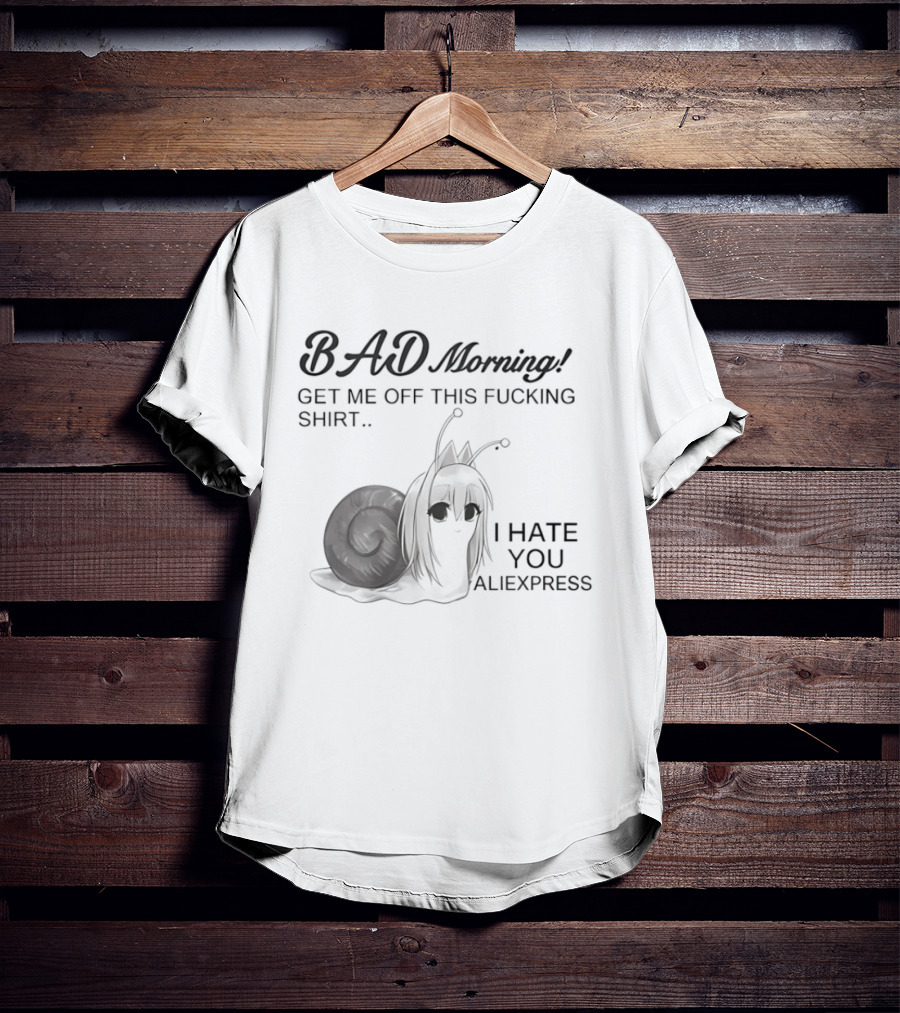 Bad Morning Get Me Off This I Hate You Aliexpress T-Shirt