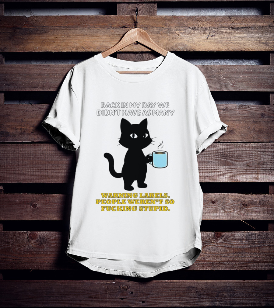 Black Cat Back In My Day We Didn't Have As Many Warning Labels People Weren't So Stupid T-Shirt