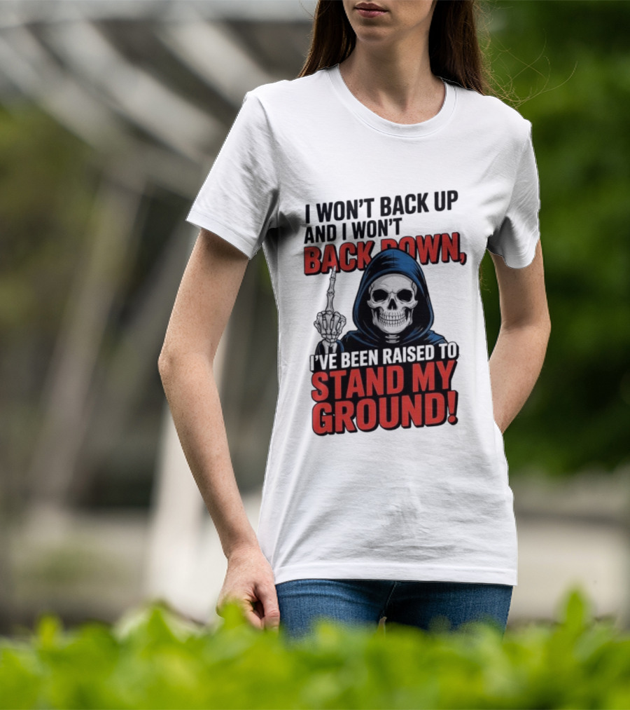 I Won't Back Up I Won't Back Down I've Been Raised To Stand My Ground Skeleton T-Shirt