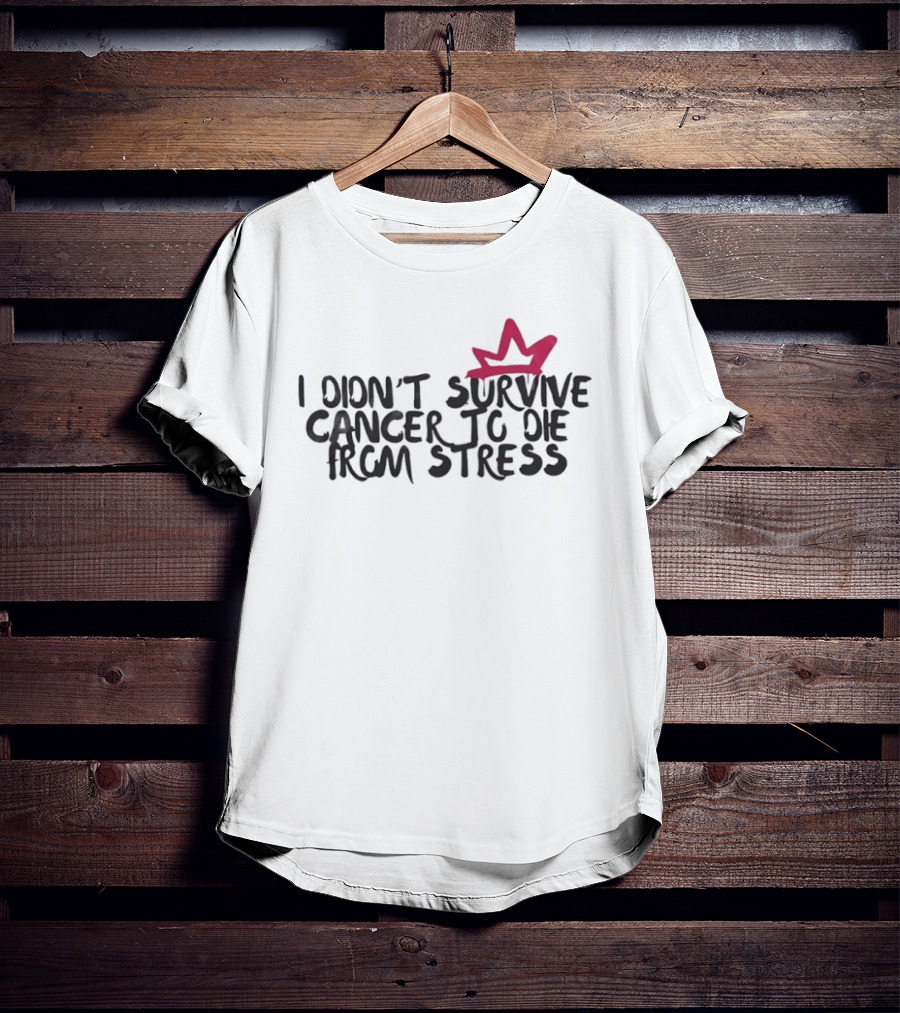I Didn't Survive Cancer To Die From Stress Red Crown Motivation T-Shirt