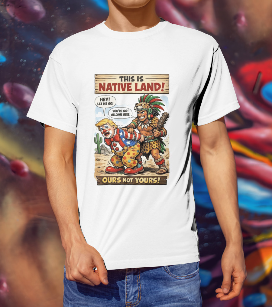 This Is Native Land Ours Not Yours Let Me Go You're Not Welcome Here T-Shirt