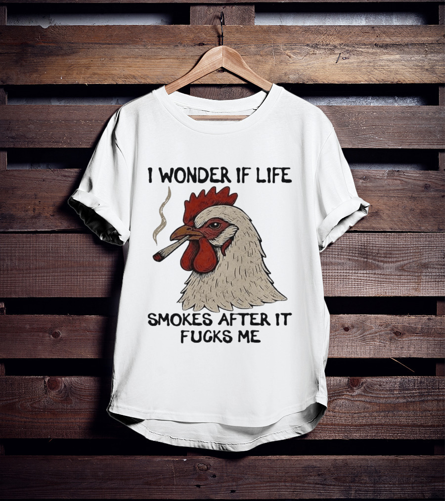 I Wonder If Life Chicken Smokes After It Fucks Me Smoking Rooster T-Shirt