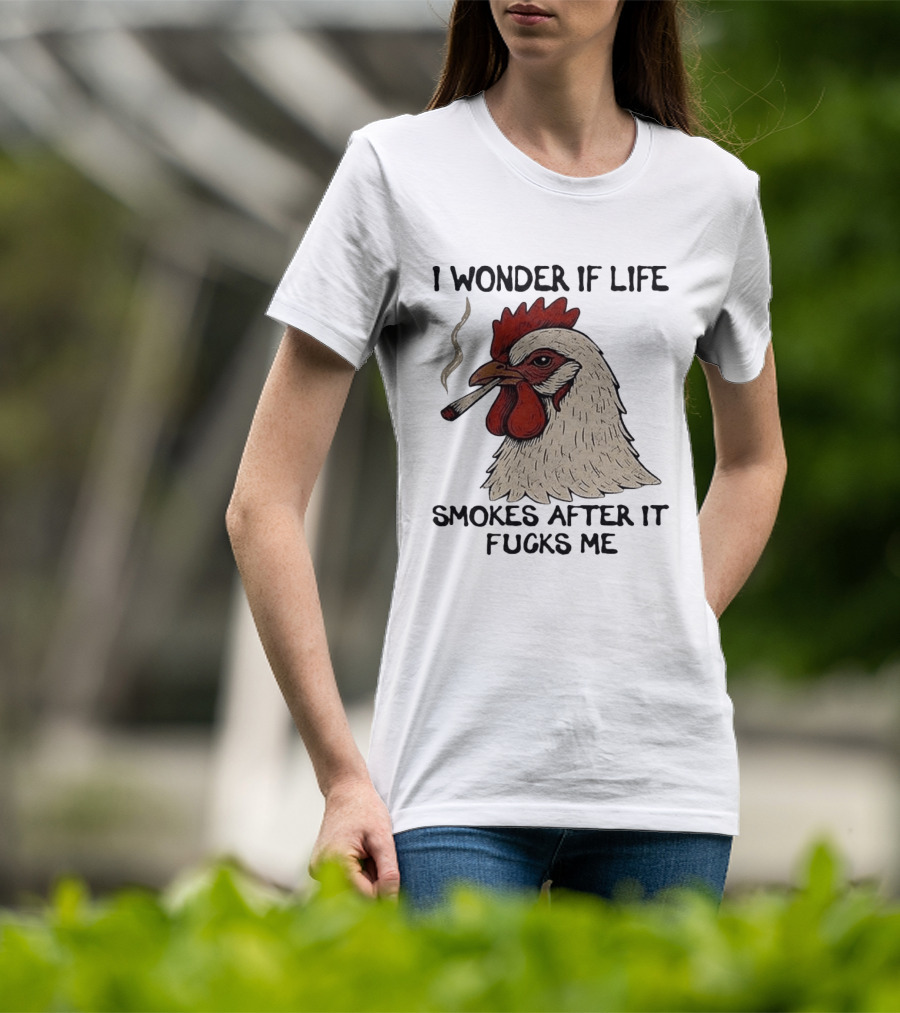 I Wonder If Life Chicken Smokes After It Fucks Me Smoking Rooster T-Shirt