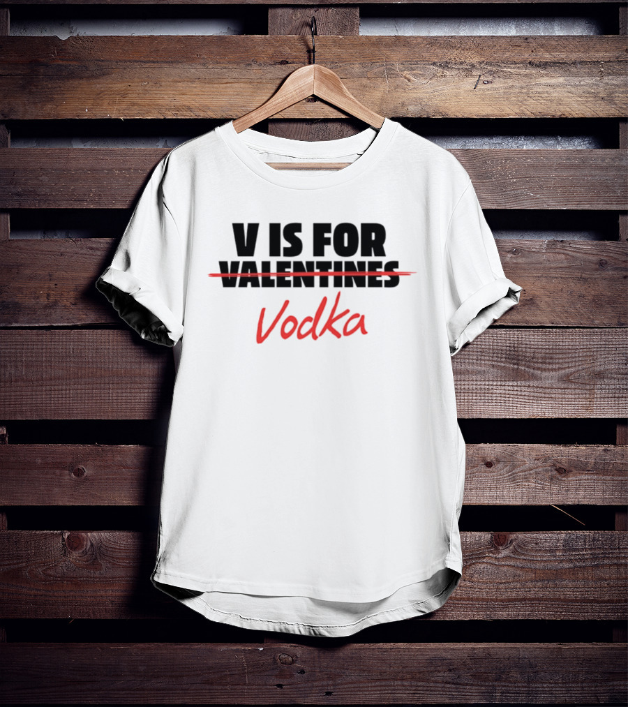 V Is For Vodka Valentines Humor T-Shirt