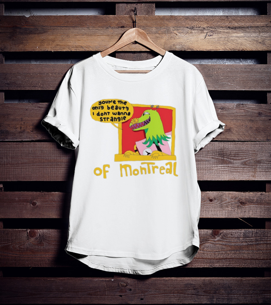 You're The Only Beauty I Don't Wanna Strangle Of Montreal Cartoon Monster T-Shirt