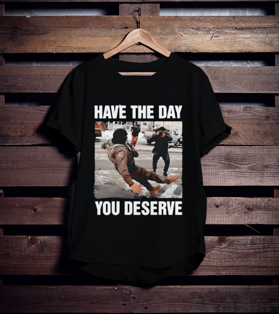 Have The Day You Deserve Ice Slipping Humor In Minneapolis T-Shirt