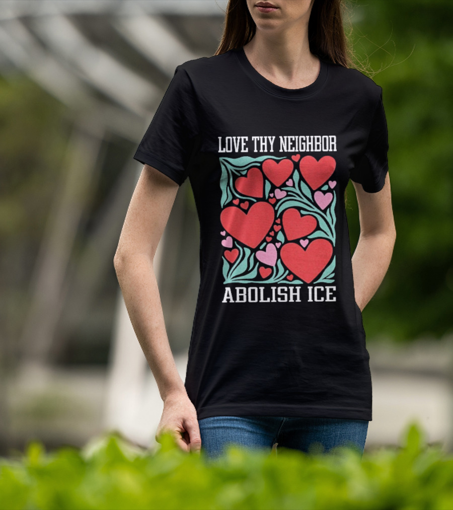 Love Thy Neighbor Abolish ICE Red And Pink Hearts On Green Leaves T-Shirt
