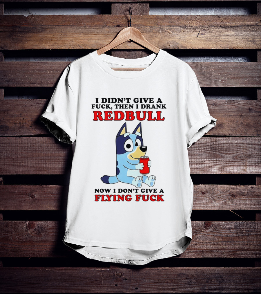 I Didn't Give A Fuck Then I Drank Redbull Now I Don't Give A Flying Fuck Bluey T-Shirt