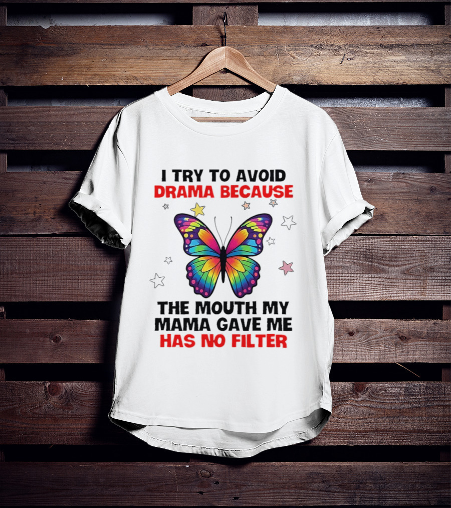 I Try To Avoid Drama Because The Mouth My Mama Gave Me Has No Filter Butterfly Stars T-Shirt