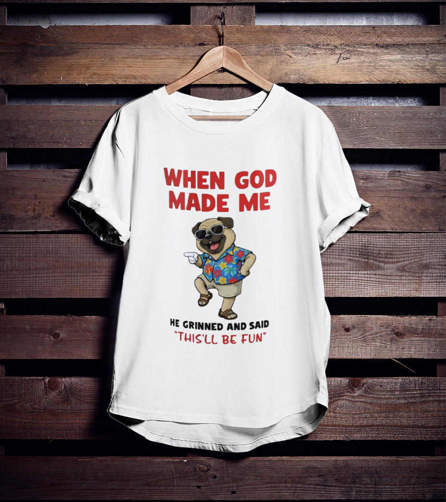 Pug In Hawaiian Outfit When God Made Me He Grinned And Said This'll Be Fun T-Shirt