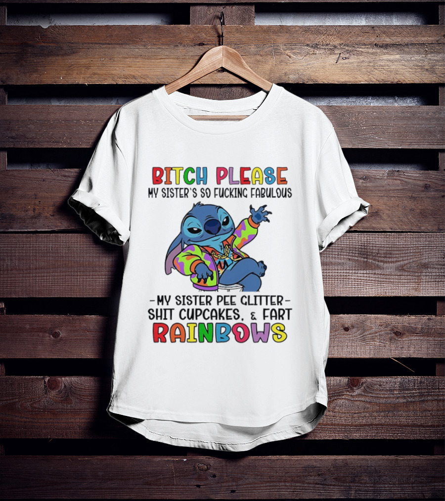 Bitch Please My Sister's So Fucking Fabulous My Sister Pee Glitter Shit Cupcakes Fart Rainbows T-Shirt